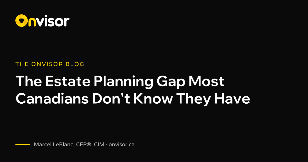 The Estate Planning Gap Most Canadians Don't Know They Have